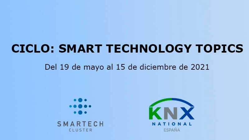 Smartech Cluster y la Asociación KNX España lanzan el ciclo de Smart Technology Topics